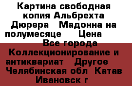 Картина свободная копия Альбрехта Дюрера  “Мадонна на полумесяце“. › Цена ­ 5 000 - Все города Коллекционирование и антиквариат » Другое   . Челябинская обл.,Катав-Ивановск г.